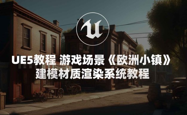 UE5教程 游戏场景欧式小镇建模材质渲染系统教程